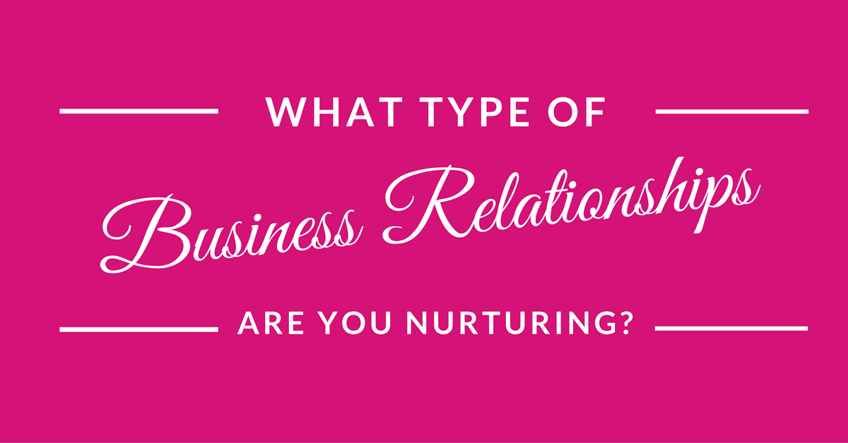 Which Type of Business Relationships are You Nurturing?